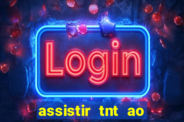 assistir tnt ao vivo gratis online